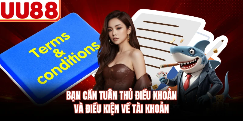 Bạn cần tuân thủ điều khoản và điều kiện về tài khoản