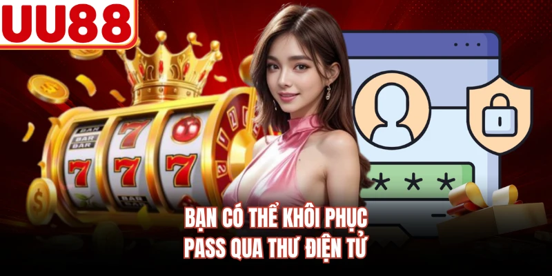 Bạn có thể khôi phục pass qua thư điện tử