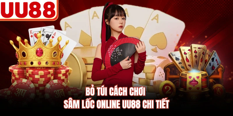 Bỏ túi cách chơi sâm lốc online UU88 chi tiết