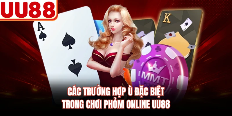 Các trường hợp ù đặc biệt trong chơi phỏm online UU88