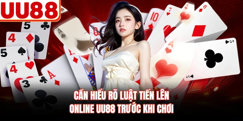 Cần hiểu rõ luật tiến lên online UU88 trước khi chơi