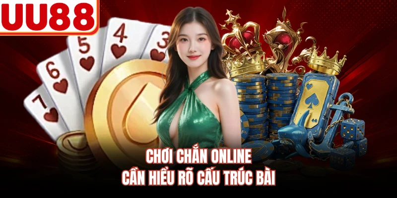 Chơi chắn online cần hiểu rõ cấu trúc bài