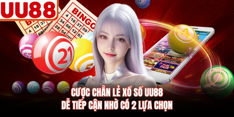 Cược chẵn lẻ xổ số UU88 dễ tiếp cận nhờ có 2 lựa chọn