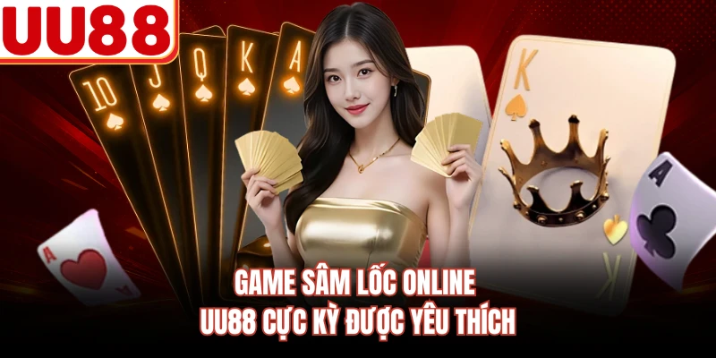 Game sâm lốc online UU88 cực kỳ được yêu thích