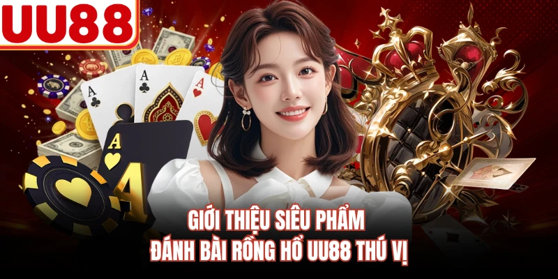 Giới thiệu siêu phẩm đánh bài rồng hổ UU88 thú vị