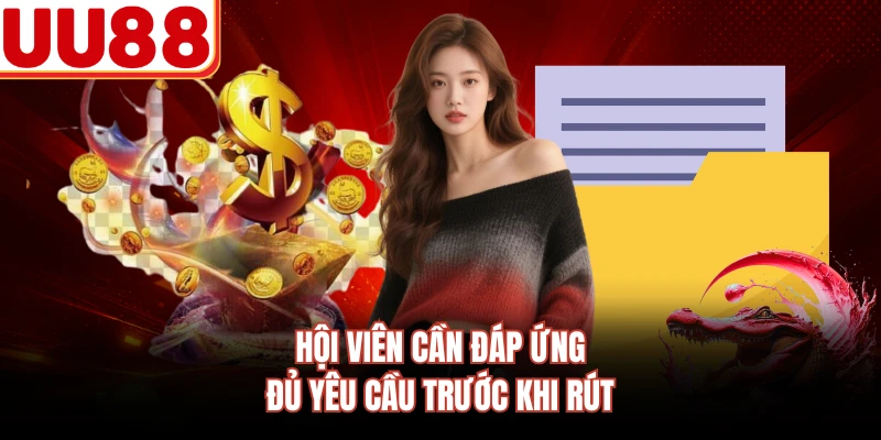 Hội viên cần đáp ứng đủ yêu cầu trước khi rút