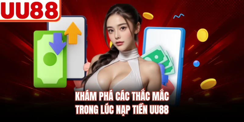 Khám phá các thắc mắc trong lúc nạp tiền UU88