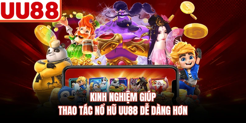 Kinh nghiệm giúp thao tác nổ hũ UU88 dễ dàng hơn