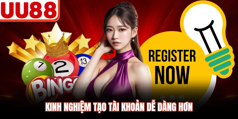 Kinh nghiệm tạo tài khoản dễ dàng hơn