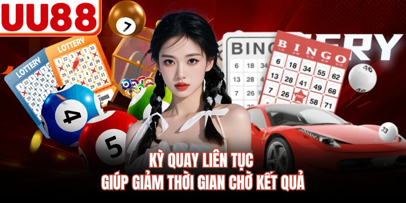 Kỳ quay liên tục giúp giảm thời gian chờ kết quả