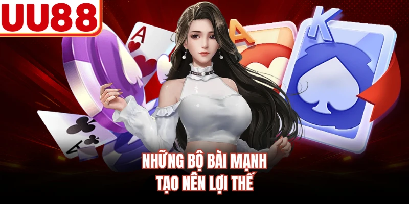 Những bộ bài mạnh tạo nên lợi thế