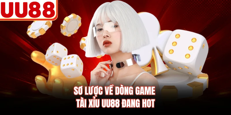 Sơ lược về dòng game tài xỉu UU88 đang hot