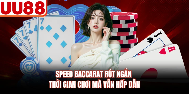 Speed Baccarat rút ngắn thời gian chơi mà vẫn hấp dẫn