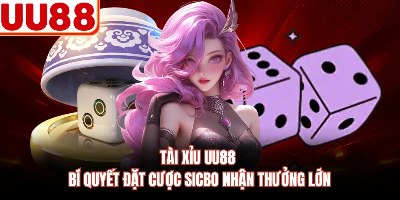 Tài Xỉu UU88 - Bí Quyết Đặt Cược Sicbo Nhận Thưởng Lớn