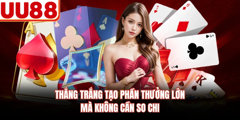 Thắng trắng tạo phần thưởng lớn mà không cần so chi