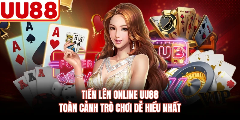 Tiến Lên Online UU88 - Toàn Cảnh Trò Chơi Dễ Hiểu Nhất
