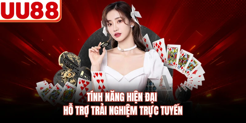 Tính năng hiện đại hỗ trợ trải nghiệm trực tuyến