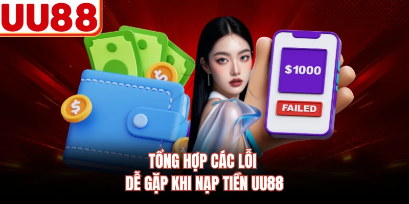 Tổng hợp các lỗi dễ gặp khi nạp tiền UU88