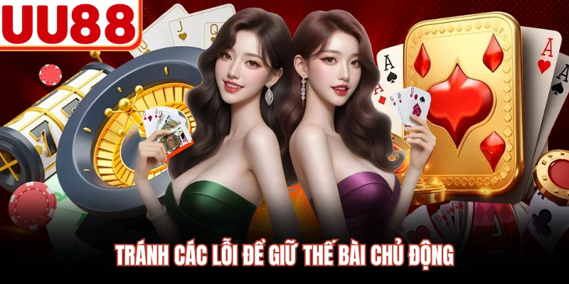 Tránh các lỗi để giữ thế bài chủ động