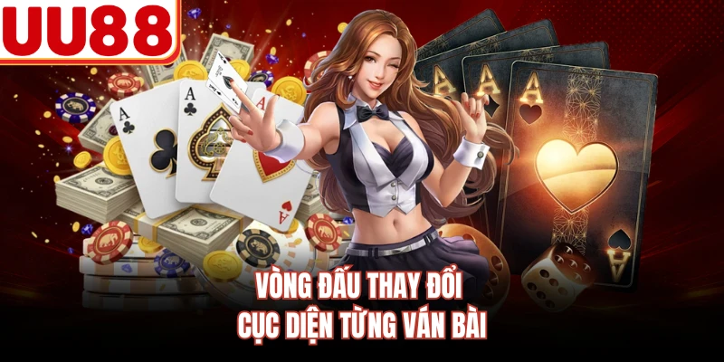 Vòng đấu thay đổi cục diện từng ván bài