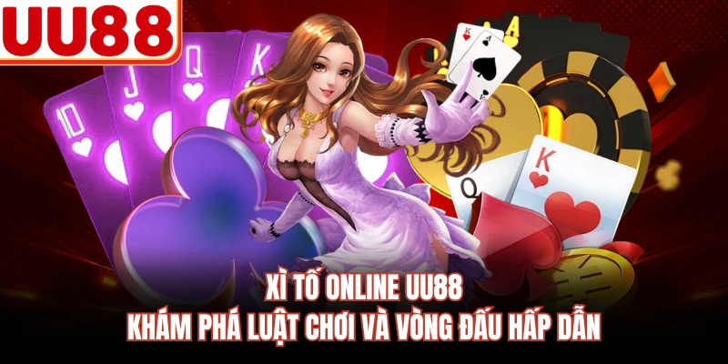 Xì Tố Online UU88 - Khám Phá Luật Chơi Và Vòng Đấu Hấp Dẫn