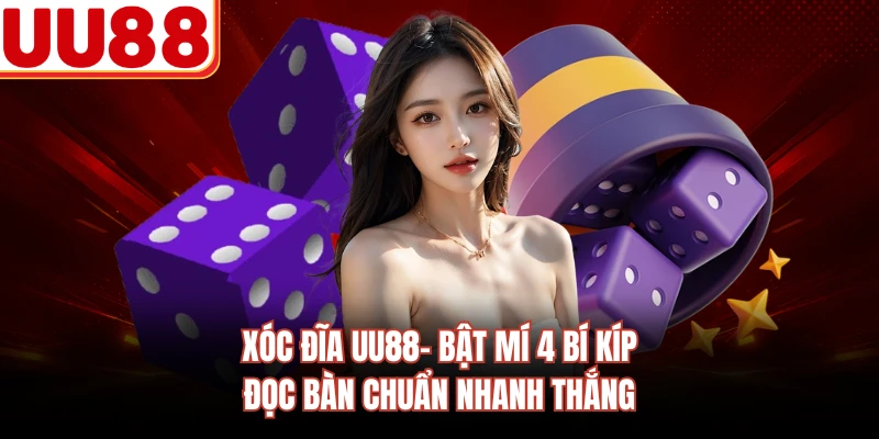 Xóc Đĩa UU88- Bật Mí 4 Bí Kíp Đọc Bàn Chuẩn Nhanh Thắng